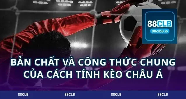 Bản chất và công thức chung của cách tính kèo châu Á