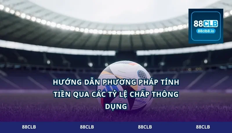 Hướng dẫn phương pháp tính tiền qua các tỷ lệ chấp thông dụng
