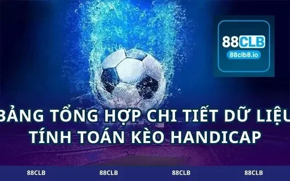 Bảng tổng hợp chi tiết dữ liệu tính toán kèo handicap